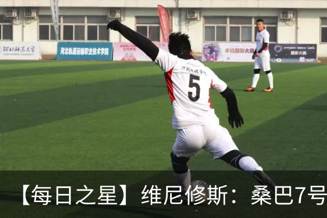 【每日之星】维尼修斯：桑巴7号不止华丽更有坚韧 逆风起舞的勇敢者